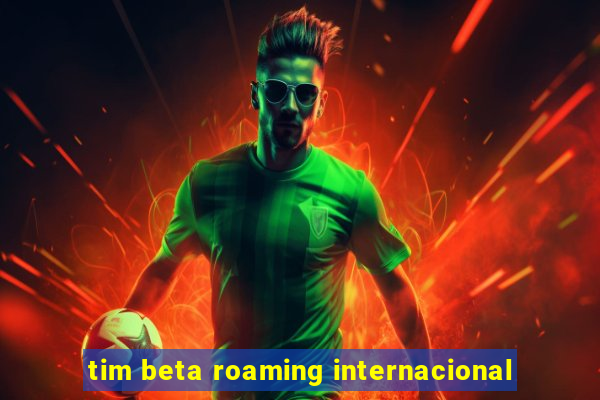 tim beta roaming internacional